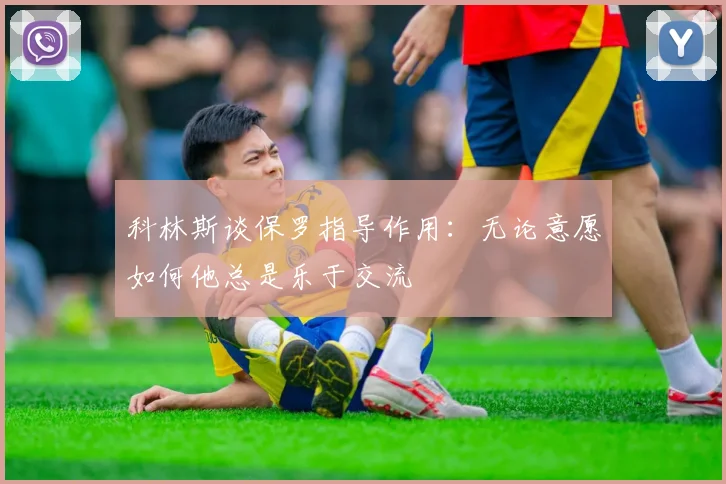 科林斯谈保罗指导作用：无论意愿如何他总是乐于交流