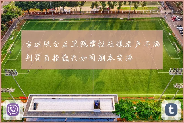 吉达联合后卫佩雷拉社媒发声不满判罚直指裁判如同剧本安排